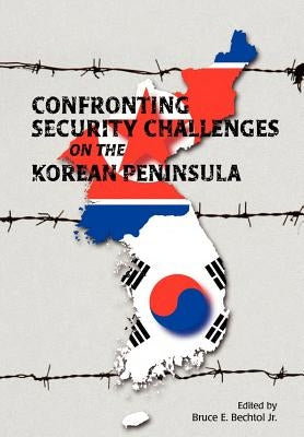 Confronting Security Challenges on the Korean Peninsula by Bechtol, Bruce E.