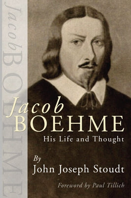 Jacob Boehme: His Life and Thought by Stoudt, John J.