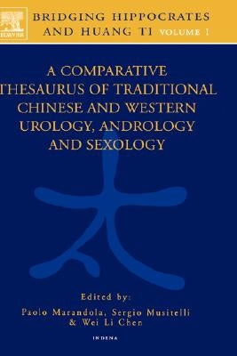 Bridging Hippocrates and Huang Ti, Volume 1: A Comparative Thesaurus of Traditional Chinese and Western Urology, Andrology and Sexology by Marandola, P.