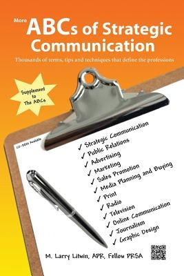 More ABCs of Strategic Communication: Thousands of terms, tips and techniques that define the professions by Litwin, Apr Fellow Prsa
