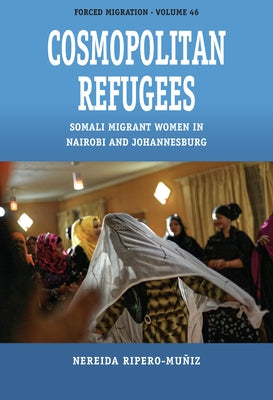 Cosmopolitan Refugees: Somali Migrant Women in Nairobi and Johannesburg by Ripero-Muñiz, Nereida