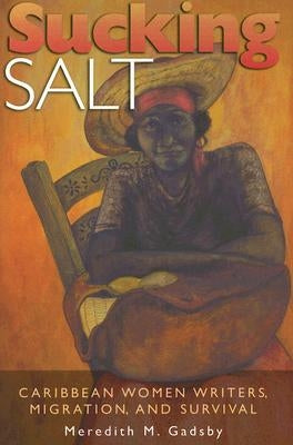 Sucking Salt: Caribbean Women Writers, Migration, and Survival by Gadsby, Meredith M.