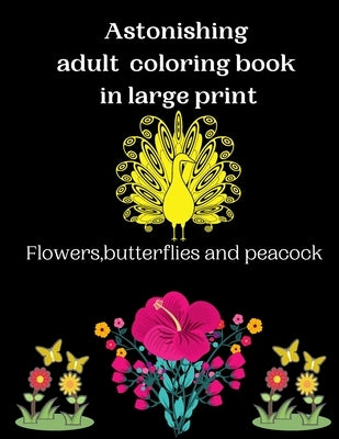 Astonishing adult coloring book in large print Flowers, butterflies and peacock: An astonishing adults coloring book with beautiful spring flowers, bu by Publishing, Simple Art