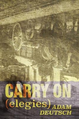Carry On: Elegies by Deutsch, Adam