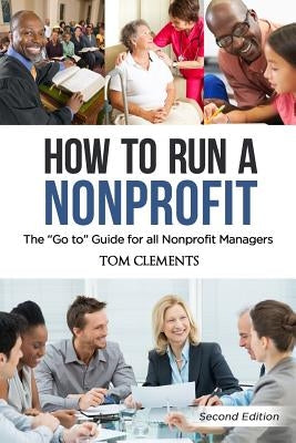How to Run a Nonprofit: The Go to Guide for all Nonprofit Managers by Clements, Tom