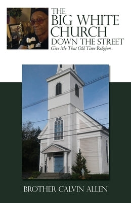 The Big White Church Down the Street: Give Me That Old Time Religion by Allen, Brother Calvin