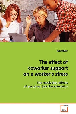 The effect of coworker support on a worker's stress by Kato, Kyoko