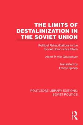 The Limits of Destalinization in the Soviet Union: Political Rehabilitations in the Soviet Union since Stalin by Van Goudoever, Albert P.