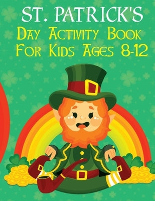 St. Patrick's Day Activity Book For Kids Ages 8-12: Perfect Gift for Irish Friends Includes Irish Leprechaun With Coloring Pages, Dot Markers, Dot To by Learner, Activityz