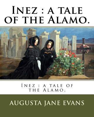 Inez: a tale of the Alamo. by Evans, Augusta Jane