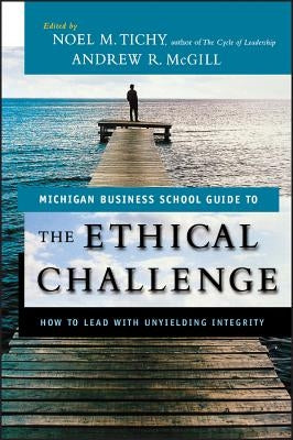 The Ethical Challenge: How to Lead with Unyielding Integrity by Tichy, Noel M.