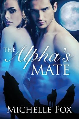 The Alpha's Mate (Huntsville Pack Book 1) by Fox, Michelle