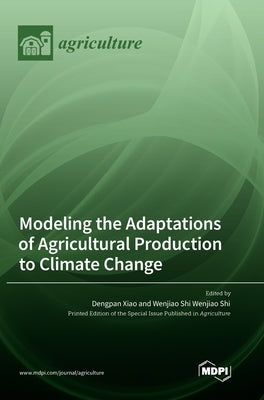 Modeling the Adaptations of Agricultural Production to Climate Change by Xiao, Dengpan