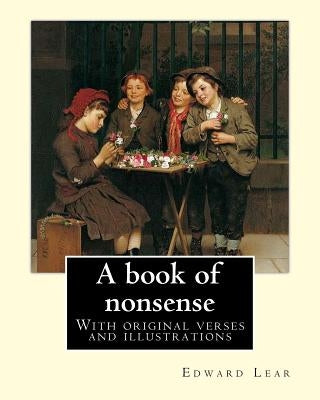 A book of nonsense. By: Edward Lear, (Children's Classics): With original verses and illustrations By: Edward Lear by Lear, Edward