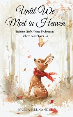 Until We Meet in Heaven: Helping Little Hearts Understand Where Loved Ones Go: Helping Little Hearts Understand Where Loved Ones by Hernandez, Joulia