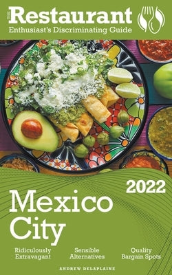 2022 Mexico City - The Restaurant Enthusiast's Discriminating Guide by Delaplaine, Andrew