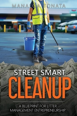 Street Smart Cleanup: A Blueprint for Litter Management Entrepreneurship by Tonata, Manaloa L.