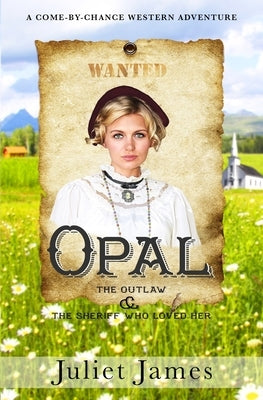 Opal - The Outlaw and the Sheriff Who Loved Her: Montana Western Romance by James, Juliet