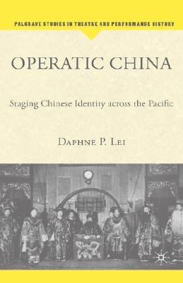 Operatic China Operatic China: Staging Chinese Identity Across the Pacific Staging Chinese Identity Across the Pacific by Lei, D.