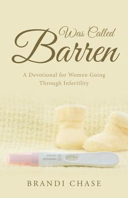 Was Called Barren: A Devotional for Women Going Through Infertility by Chase, Brandi