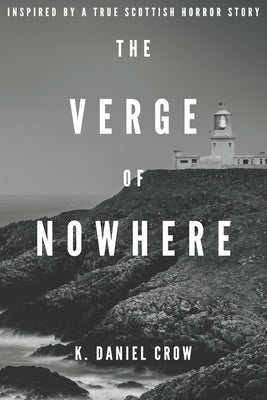 The Verge of Nowhere: An Unnerving and Unputdownable Psychological Thriller Inspired by a True Story by Crow, K. Daniel