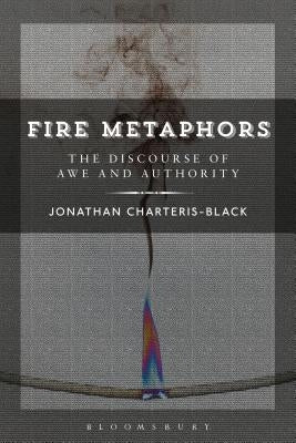 Fire Metaphors: Discourses of Awe and Authority by Charteris-Black, Jonathan