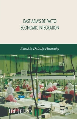 East Asia's de Facto Economic Integration by Hiratsuka, Daisuke