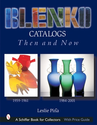 Blenko Catalogs Then & Now: 1959-1961, 1984-2001 by Piña, Leslie