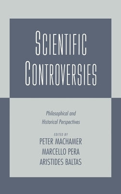 Scientific Controversies: Philosophical and Historical Perspectives by Machamer, Peter