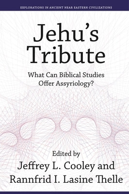 Jehu's Tribute: What Can Biblical Studies Offer Assyriology? by Cooley, Jeffrey L.
