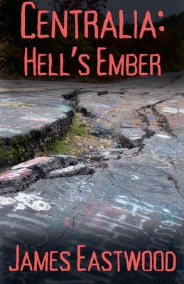 Centralia: Hell's Ember by Eastwood, James