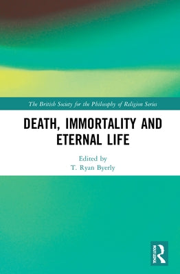 Death, Immortality, and Eternal Life by Byerly, T. Ryan