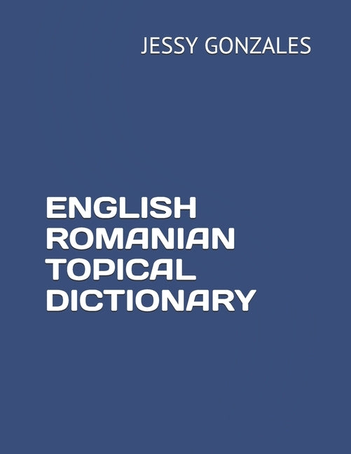 English Romanian Topical Dictionary by Gonzales, Jessy