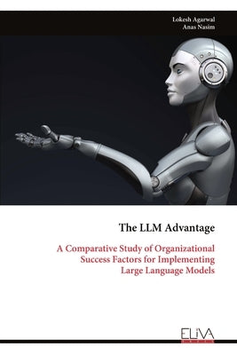 The LLM Advantage: A Comparative Study of Organizational Success Factors for Implementing Large Language Models by Agarwal, Lokesh