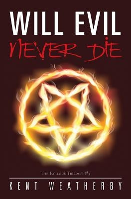 Will Evil Never Die: The Parlous Trilogy #3 by Weatherby, Kent