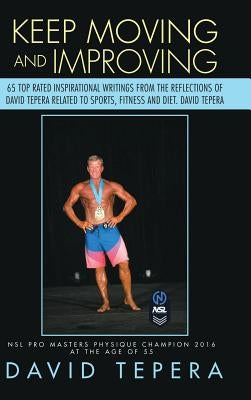 Keep Moving and Improving: 65 Top Rated Inspirational Writings from the Reflections of David Tepera Related to Sports, Fitness and Diet. David Tepera by Tepera, David