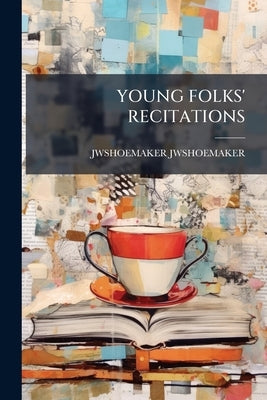 Young Folks' Recitations by Jwshoemaker, Jwshoemaker