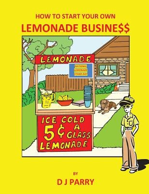 How to Start Your Own Lemonade Business by Parry, D. J.
