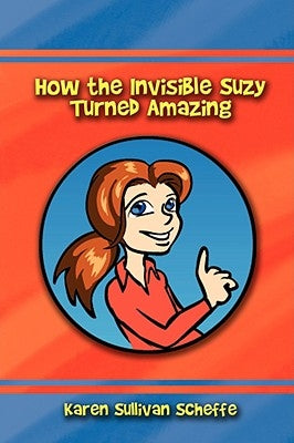 How the Invisible Suzy Turned Amazing by Scheffe, Karen Sullivan