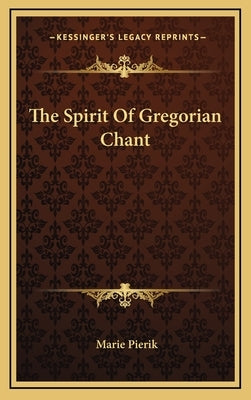 The Spirit Of Gregorian Chant by Pierik, Marie