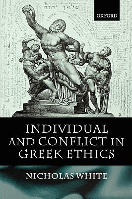 Individual and Conflict in Greek Ethics by White, Nicholas P.