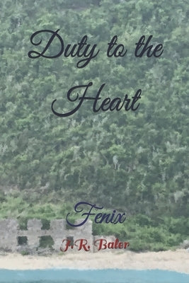 Duty to the Heart: Fenix by Baler, J. R.
