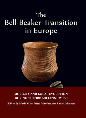 The Bell Beaker Transition in Europe: Mobility and Local Evolution During the 3rd Millennium BC by Pilar Prieto Martínez, Maria