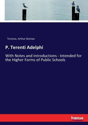 P. Terenti Adelphi: With Notes and Introductions - Intended for the Higher Forms of Public Schools by Terence