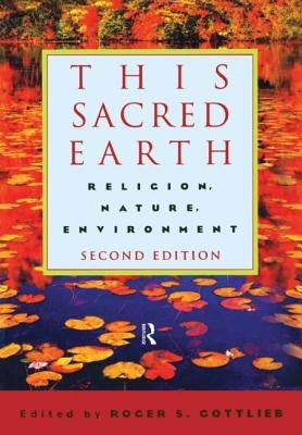 This Sacred Earth: Religion, Nature, Environment by Gottlieb, Roger S.