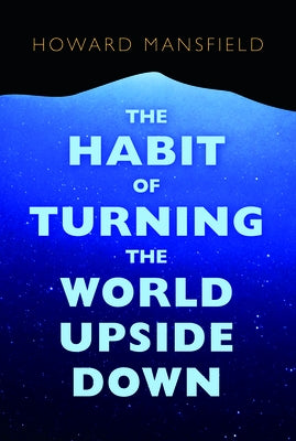 The Habit of Turning the World Upside Down: Our Belief in Property and the Cost of That Belief by Mansfield, Howard