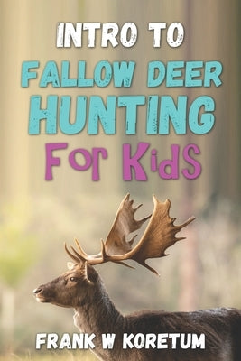 Intro to Fallow Deer Hunting for Kids by Koretum, Frank W.