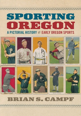 Sporting Oregon: A Pictorial History of Early Oregon Sports by Campf, Brian S.