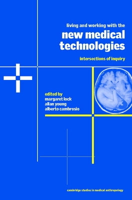 Living and Working with the New Medical Technologies: Intersections of Inquiry by Lock, Margaret M.