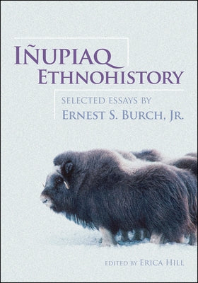 Iñupiaq Ethnohistory: Selected Essays by Ernest S. Burch, Jr. by Burch Jr, Ernest S.